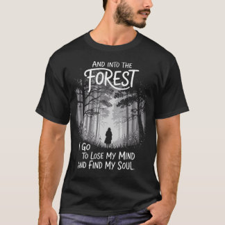 And Into The Forest I Go To Lose My Mind And Find  T-Shirt