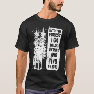 And Into The Forest I Go To Lose My Mind And Find  T-Shirt