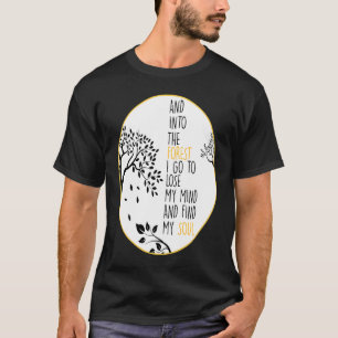 And Into The Forest I Go To Lose My Mind And Find  T-Shirt