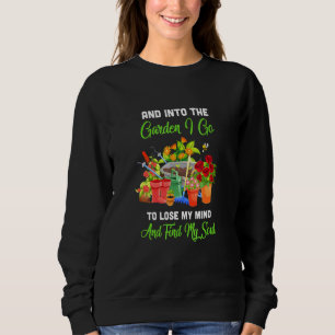 And Into The Garden I Go To Lose My Minds And Find Sweatshirt