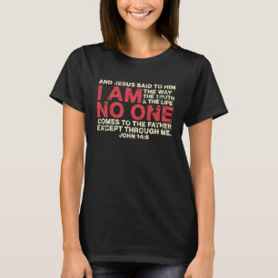And Jesus Said To Him I Am The Way The Truth T-Shirt
