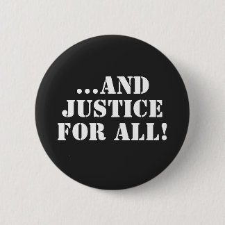 ...AND JUSTICE FOR ALL!  2 INCH ROUND BUTTON