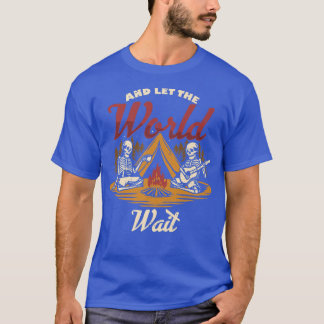 And Let The World Wait Camping Camper Campfire Ske T-Shirt