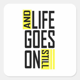 And life goes on still quote square sticker