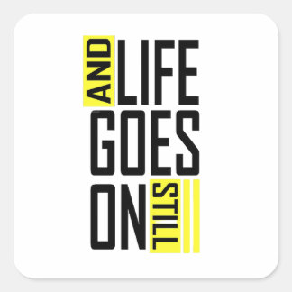 And life goes on still quote square sticker