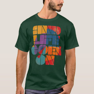 and life goes on T-Shirt