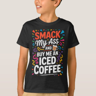 And Me Smack Buy Iced Coffee 1 T-Shirt