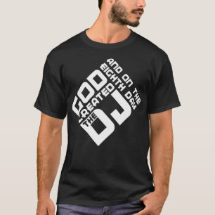 And on the eighth day god created the DJ T-Shirt
