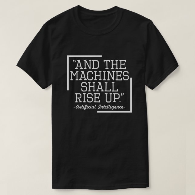 And The Machines Shall Rise Up AI T-Shirt (Design Front)