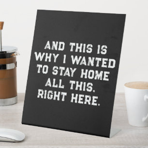 And This Is Why I Wanted To Stay Home All This Pedestal Sign