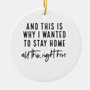 And This Is Why I Wanted to Stay Home Ceramic Ornament