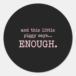 And This Little Ggy Says Enough Funny Sarcastic Sa Classic Round Sticker