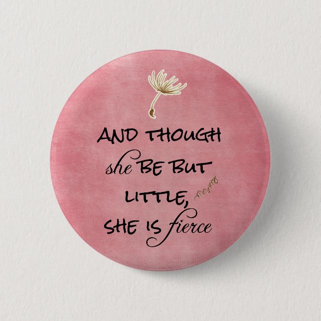 And though she be but Little, She is Fierce Quote 2 Inch Round Button (Front)