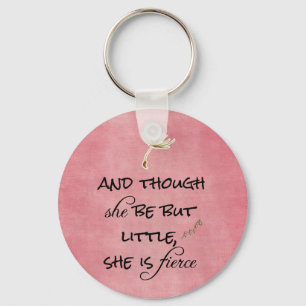 And though she be but Little, She is Fierce Quote Keychain