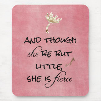 And though she be but Little, She is Fierce Quote Mouse Pad