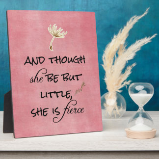 And though she be but Little, She is Fierce Quote Plaque