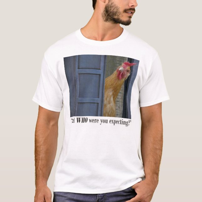 "And WHO were you expecting?"  T-Shirt (Front)