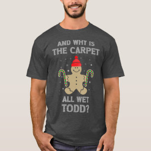 And Why Is The Carpet All Wet Todd Ugly Christmas  T-Shirt