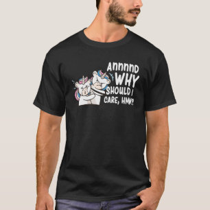 And Why Should I Care Hmm  Sarcastic Unicorn 1 T-Shirt