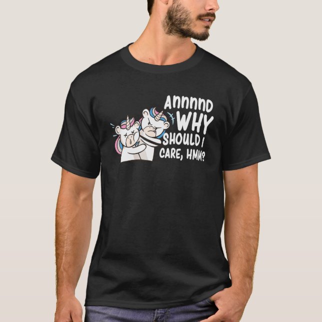 And Why Should I Care Hmm  Sarcastic Unicorn 1 T-Shirt (Front)