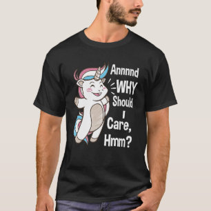 And Why Should I Care Hmm Sarcastic Unicorn T-Shirt
