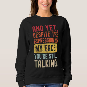 And Yet Despite The Expression On My Face Youre St Sweatshirt