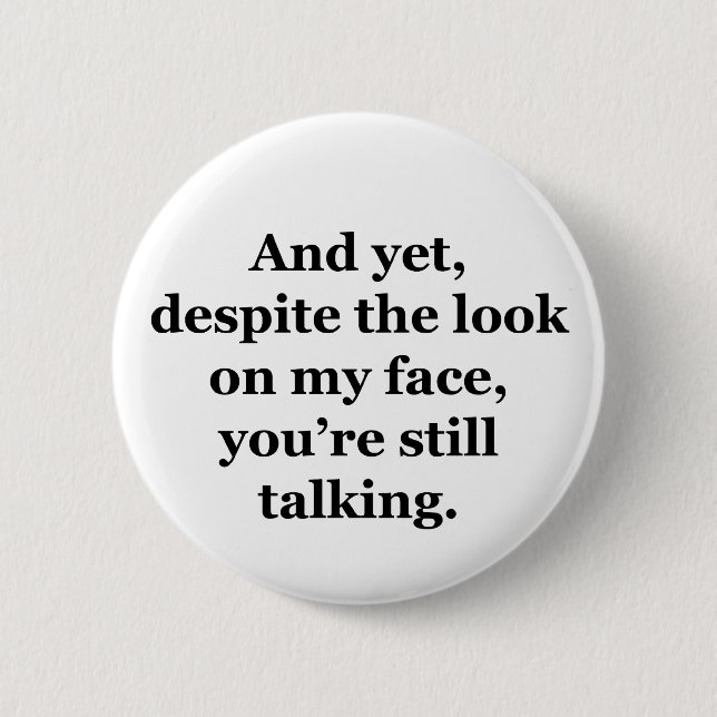 And Yet, Despite the Look on my Face 2 Inch Round Button (Front)