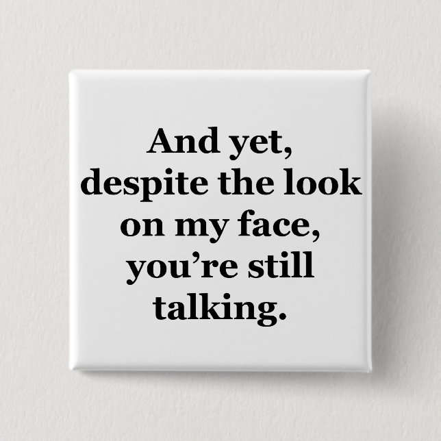 And Yet, Despite the Look on my Face 2 Inch Square Button (Front)