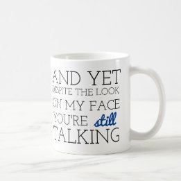 AND YET DESPITE THE LOOK ON MY FACE COFFEE MUG