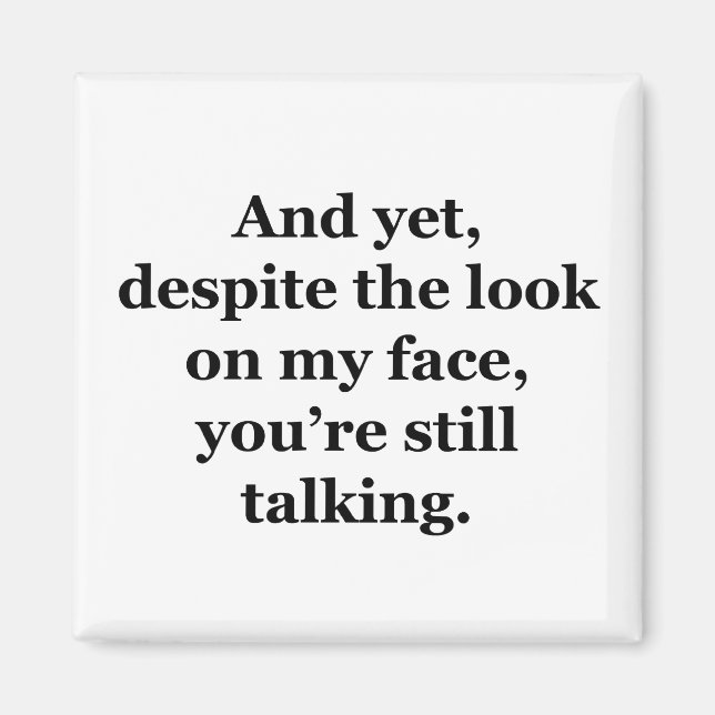 And Yet, Despite the Look on my Face Magnet (Front)