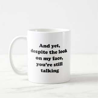 And Yet Despite The Look On My FaceCoffee Mug