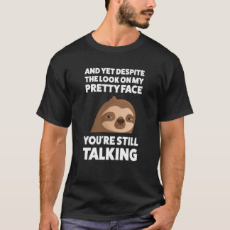 And yet despite the look on my Sarcastic Sloth T-Shirt