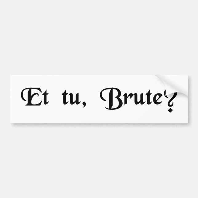 And you, Brutus? Bumper Sticker (Front)