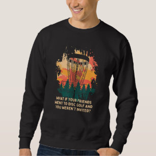 And You Weren't Invited Disc Golf Friends Golfer B Sweatshirt