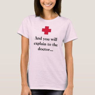 And you will explain to the doctor... T-Shirt