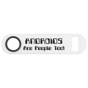 ANDROIDS Are People Too! Speed Bottle Opener