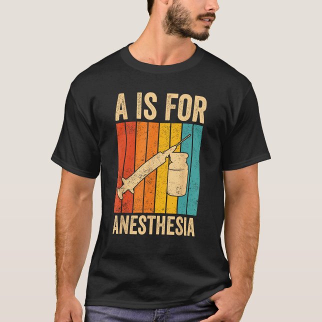 Anesthesiologist Anesthesiology A Is For Anesthesi T-Shirt (Front)