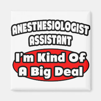 Anesthesiologist Assistant .. Big Deal Magnet