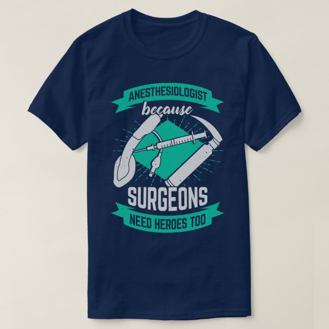 Anesthesiologist Because Surgeons Need Heroes Too T-Shirt (Design Front)