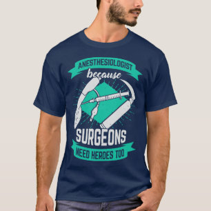 Anesthesiologist Because Surgeons Need Heroes Too T-Shirt