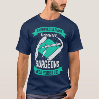 Anesthesiologist Because Surgeons Need Heroes Too T-Shirt