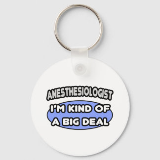 Anesthesiologist...Kind of a Big Deal Keychain