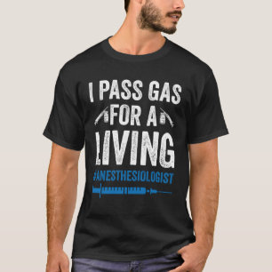 Anesthesiologist Pass Gas For A Living T-Shirt