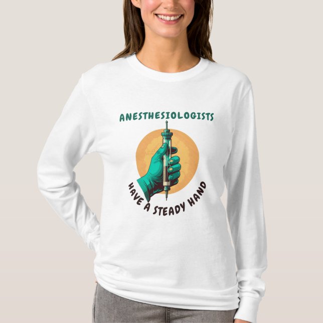 Anesthesiologists have a steady hand, Anesthesia T-Shirt (Front)