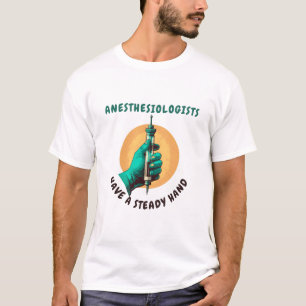 Anesthesiologists have a steady hand, Anesthesia T-Shirt