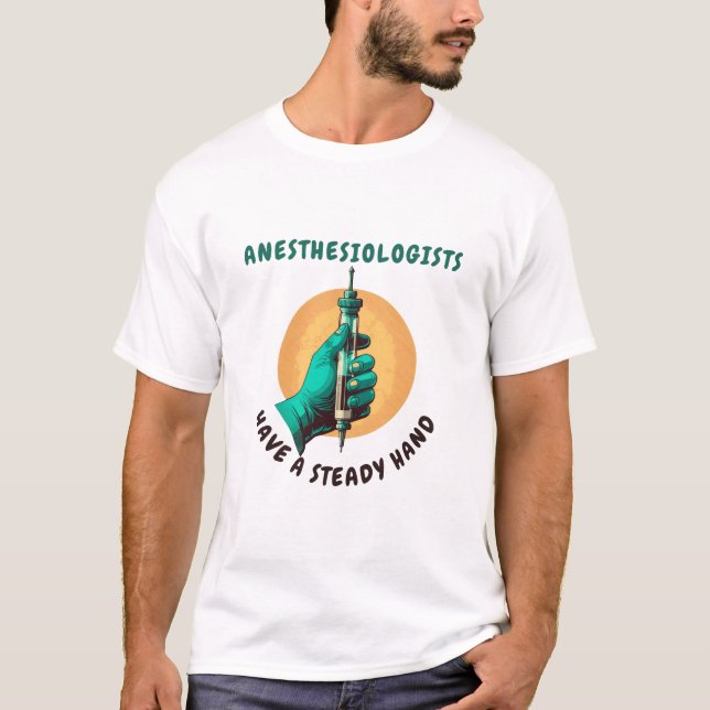 Anesthesiologists have a steady hand, Anesthesia T-Shirt (Front)