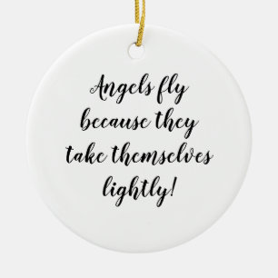 Angels fly because they take themselves lightly! ceramic ornament