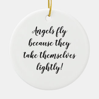 Angels fly because they take themselves lightly! ceramic ornament