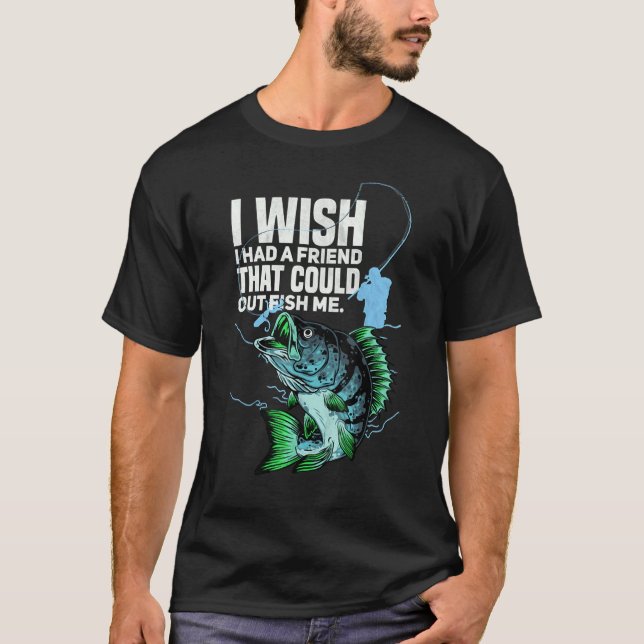 Angler I Wish I Had A Friend That Could Out Fish M T-Shirt (Front)