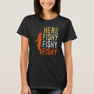 Angler Saying Here Fischy Fischy Fishing T-Shirt